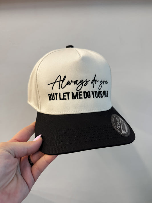 Always do you but let me do your hair hat